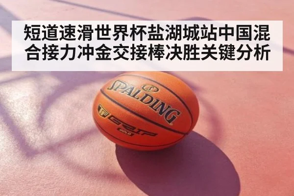 短道速滑世界杯盐湖城站中国混合接力冲金交接棒决胜关键分析